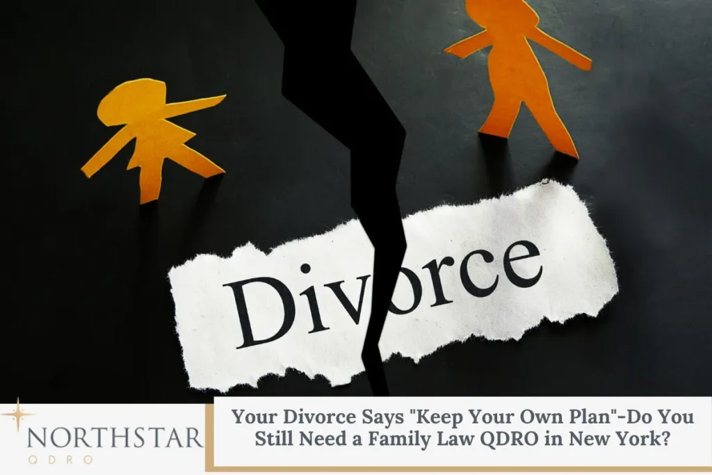 Your Divorce Says "Keep Your Own Plan"-Do You Still Need a Family Law QDRO in New York?