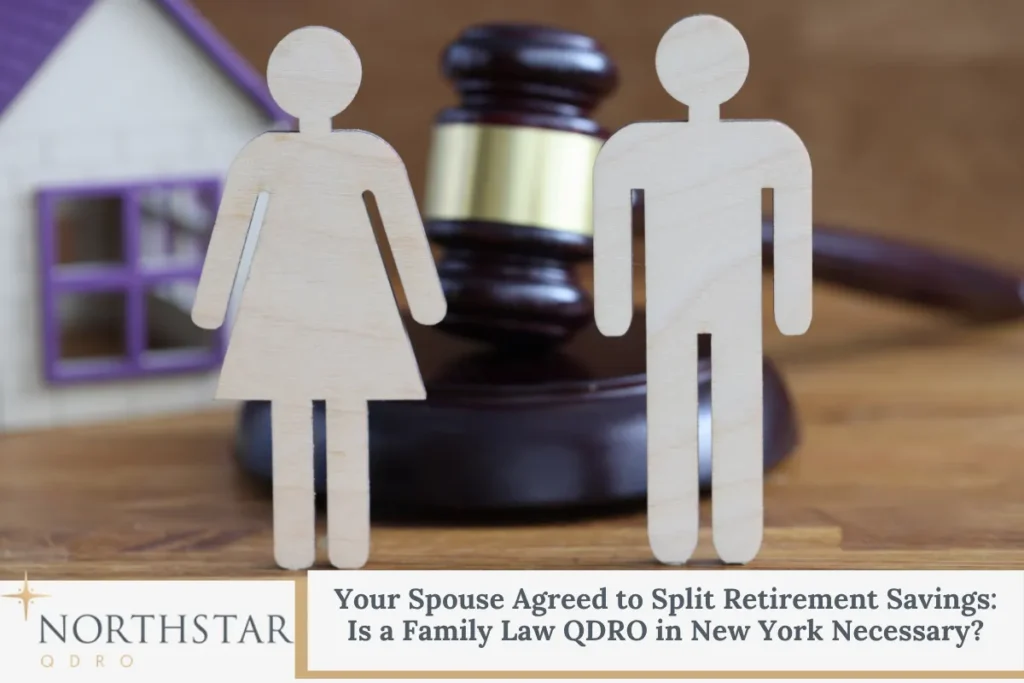 Your Spouse Agreed to Split Retirement Savings: Is a Family Law QDRO in New York Necessary?